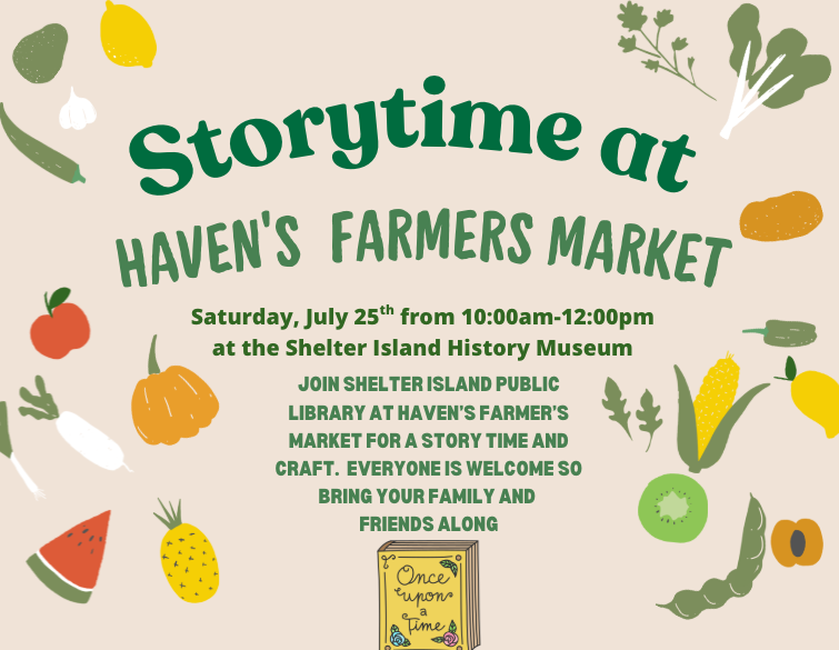 light cream flyer advertising "Storytime at Haven's Farmers Market" on Saturday, July 25th from 10:00am–12:00pm at the Shelter Island History Museum, ringed with cute illustrations of various fruits and vegetables.