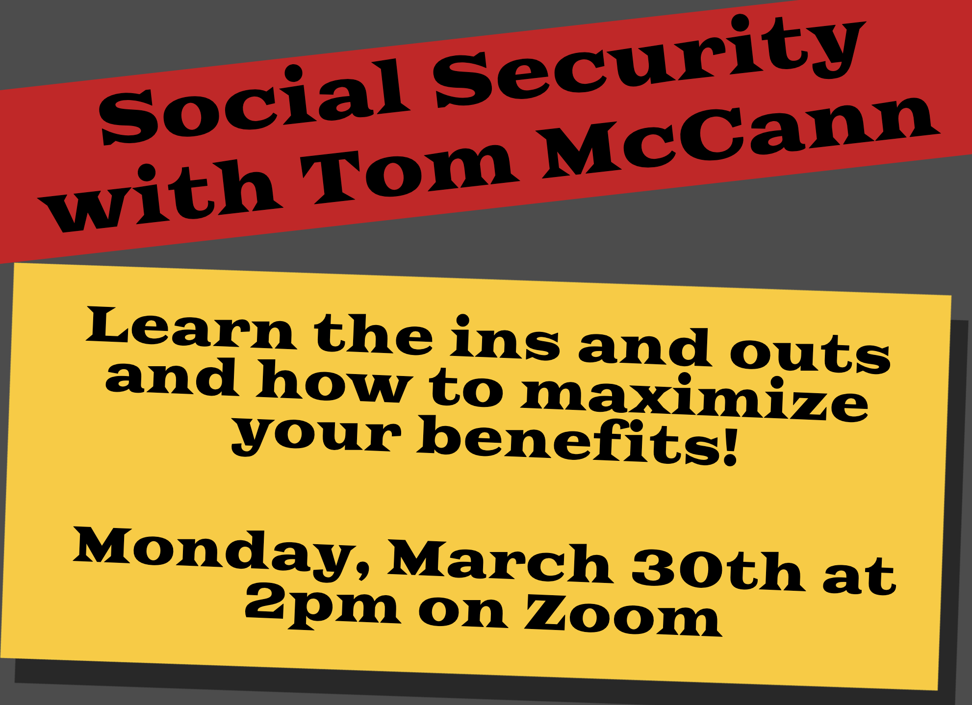 This flyer is for an educational webinar titled "Social Security with Tom McCann." The design is bold and simple, featuring a dark gray background with two large, slanted blocks of color containing the text.
