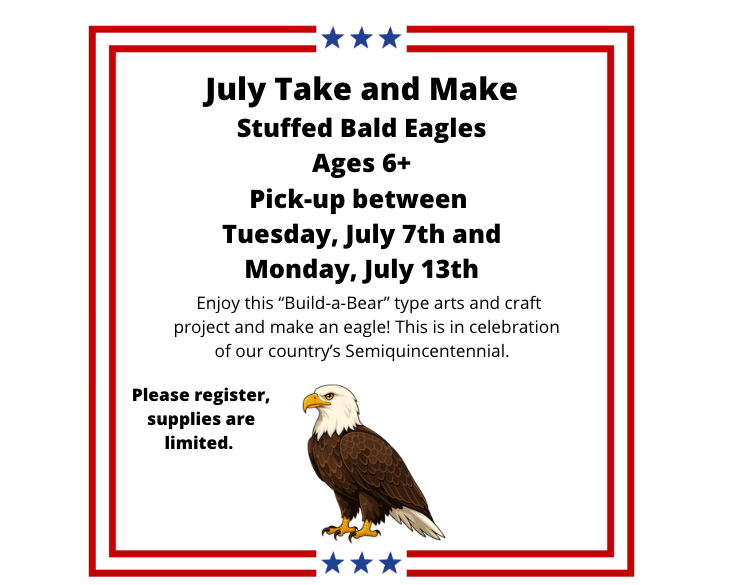 A patriotic-themed flyer advertising the "July Take and Make: Stuffed Bald Eagles" craft kit for ages 6+ (pickups July 7th–13th), featuring a bald eagle illustration.
