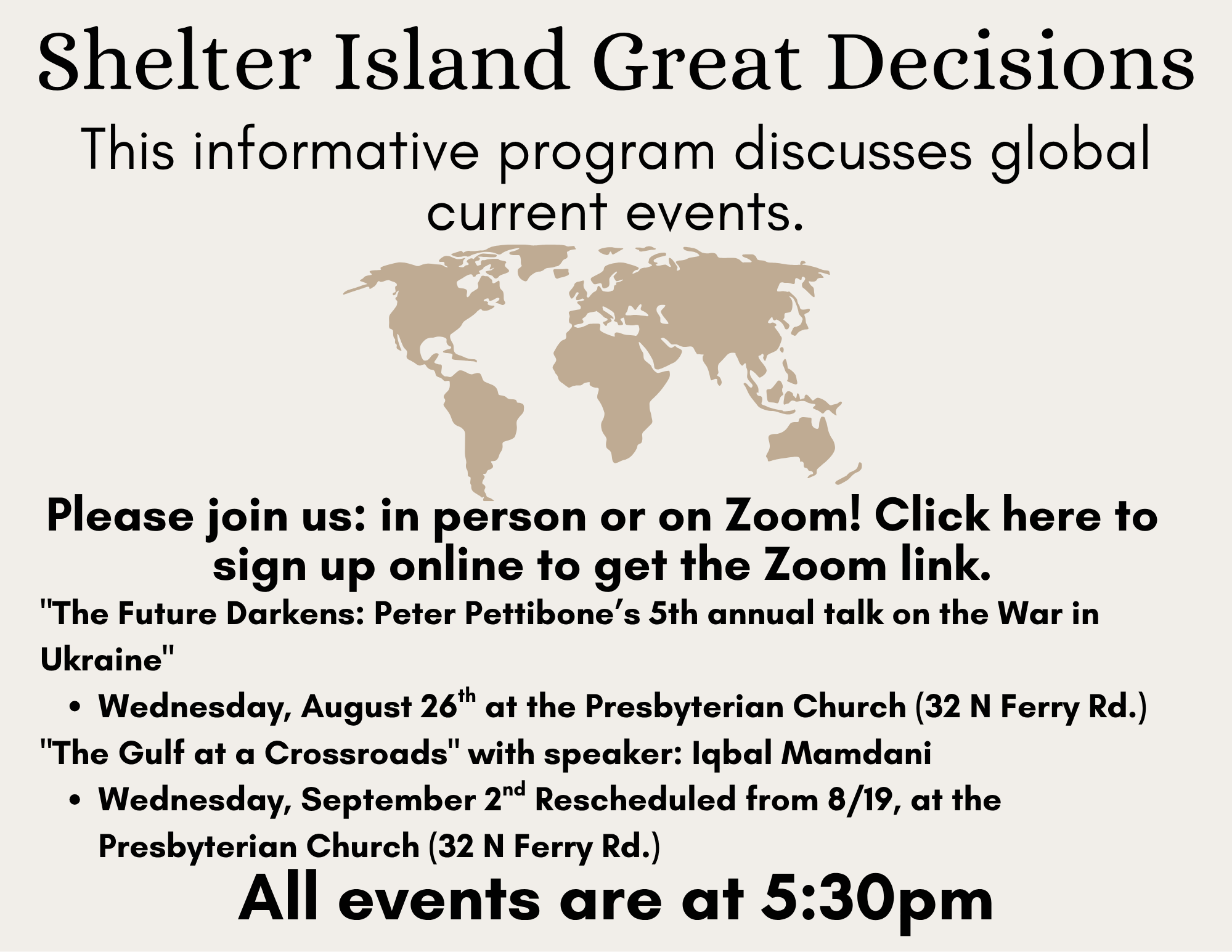 Shelter Island Great Decisions
This informative program discusses global current events. 

Please join us: in person or on Zoom! Click here to sign up online to get the Zoom link.
"The Future Darkens: Peter Pettibone's 5th annual talk on the War in U