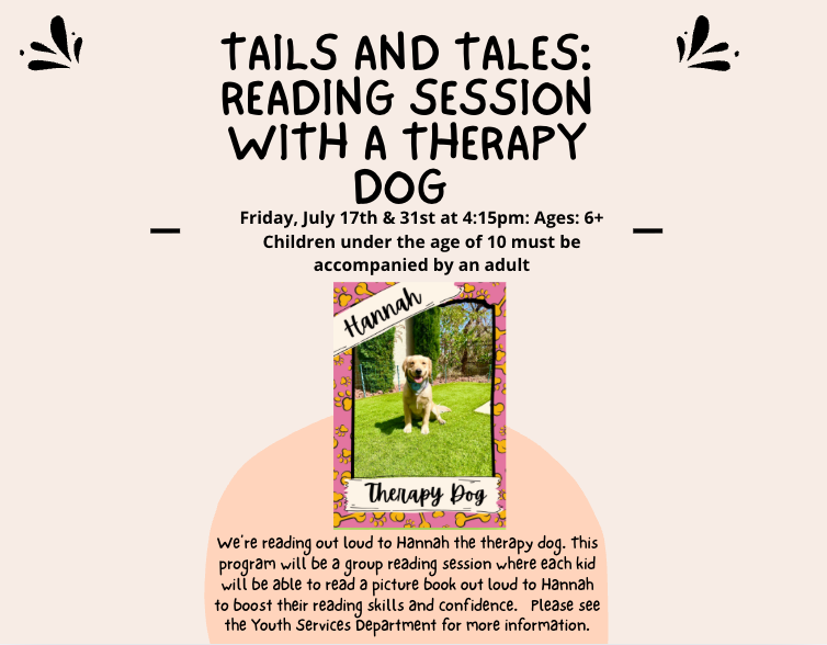This flyer advertises "Tails and Tales: Reading Session with a Therapy Dog" for ages 6+, where children can read aloud to Hannah the therapy dog on Fridays, July 17th and 31st at 4:15 PM.
