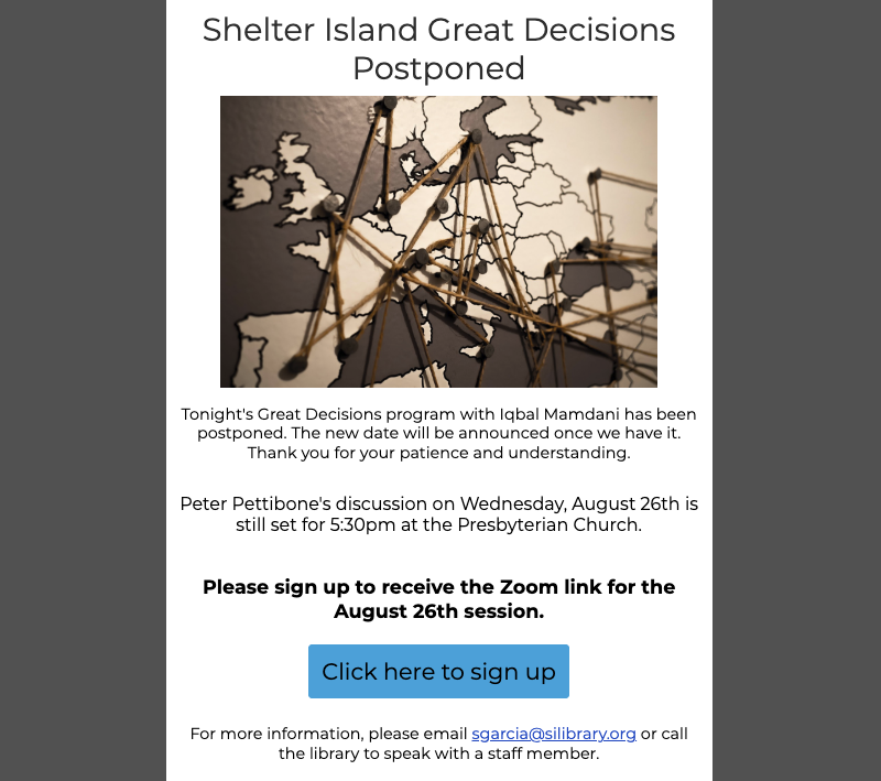 Tonight's Great Decisions program with Iqbal Mamdani has been postponed. The new date will be announced once we have it. Thank you for your patience and understanding.

Peter Pettibone's discussion on Wednesday, August 26th is still set for 5:30pm at