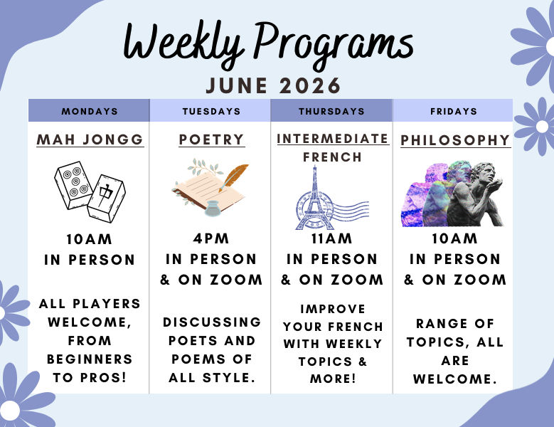 Mah Jongg - All players welcome from beginners to pro! Mondays at 10:00 am in person.

Intermediate French - Improve your French with weekly topics and more. Thursday at 11:00 am on Zoom and in person.

Philosophy - Range of topics, all are welcome. 