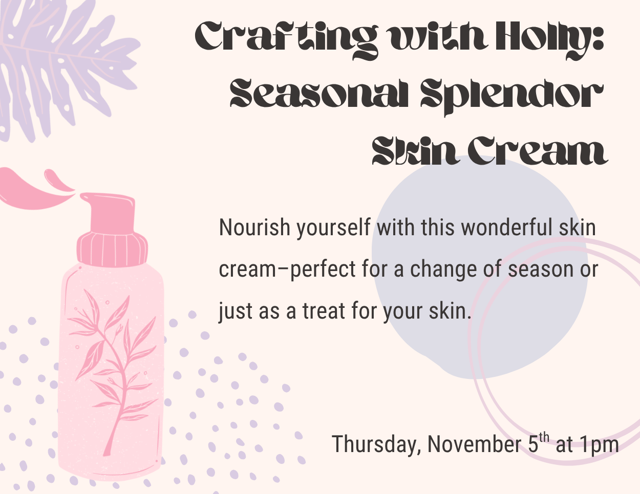 Pastel pink and lavender flyer for “Crafting with Holly,” a seasonal skin cream workshop on Thursday, November 5 at 1 PM, featuring a pink lotion bottle and botanical decorations.