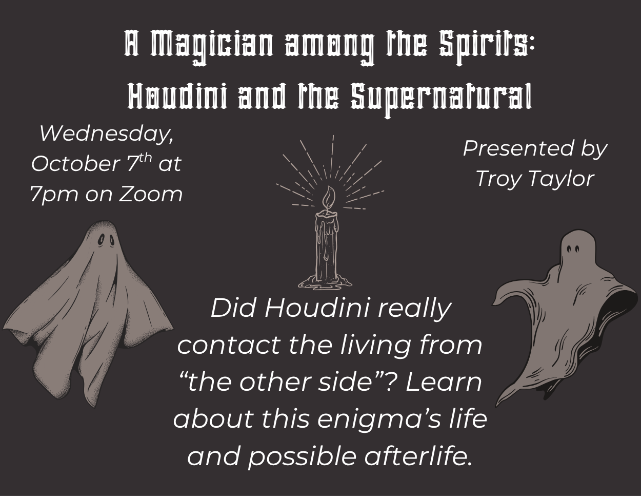 Promotes a Zoom presentation titled "A Magician among the Spirits: Houdini and the Supernatural" by Troy Taylor, set on a dark grey background with gothic lettering, a glowing candle, and two floating sheet-ghost illustrations.