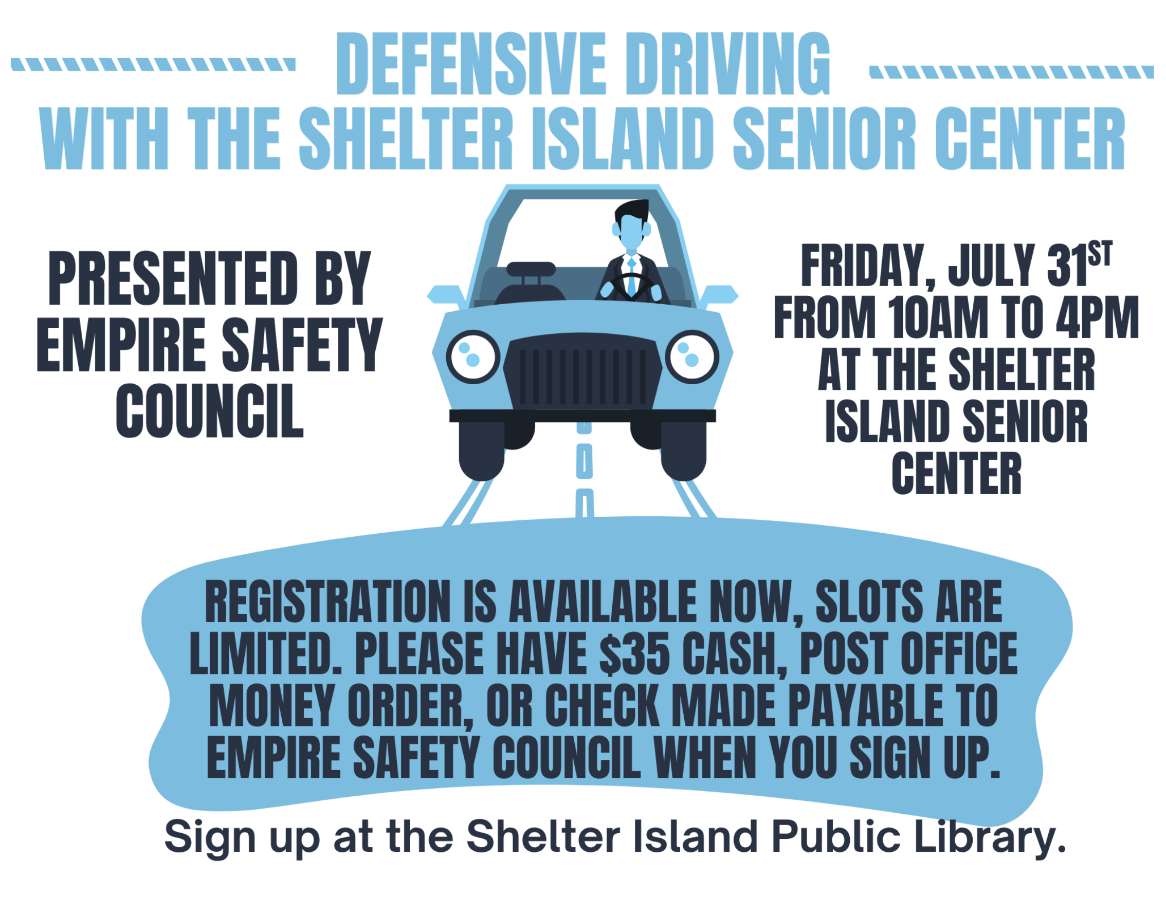 Defensive Driving with the Shelter Island Senior Center. Friday, July 31st, from 10am to 4pm at the Shelter Island Senior Center. Presented by Empire Safety Council. Registration is available now, slots are limited. Please have $35.00 cash, post offi