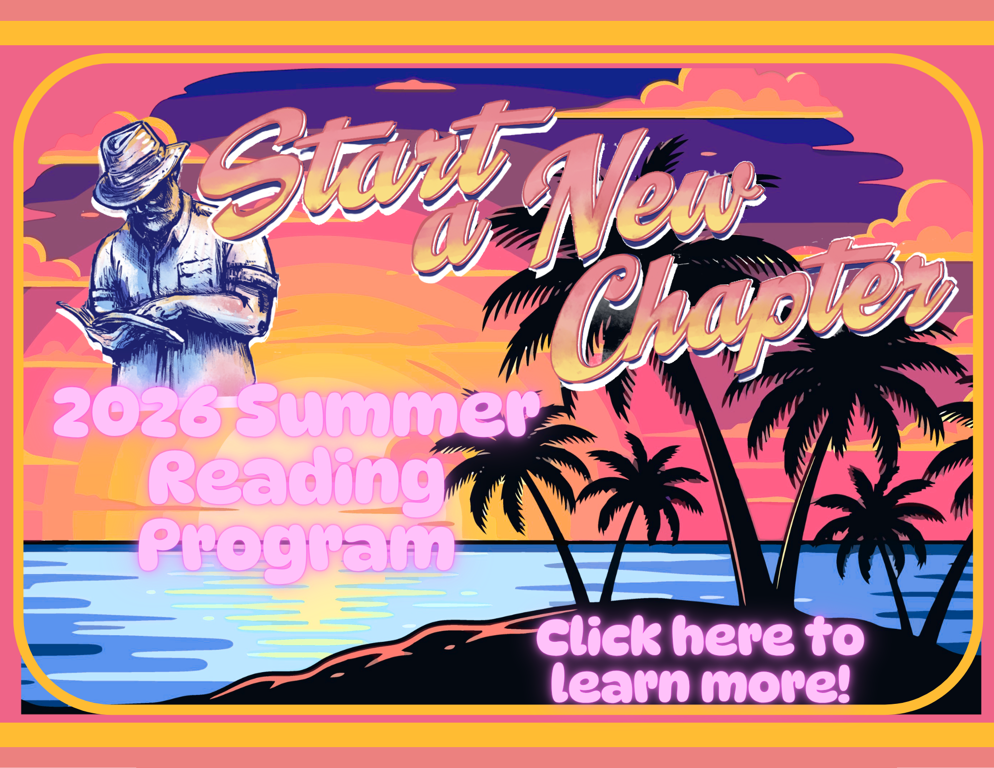 Start a new chapter, 2026 summer reading program.

A retro, vaporwave-style flyer advertising the "2026 Summer Reading Program" with the slogan "Start a New Chapter," featuring a tropical beach sunset and an illustration of a man reading.

Click here