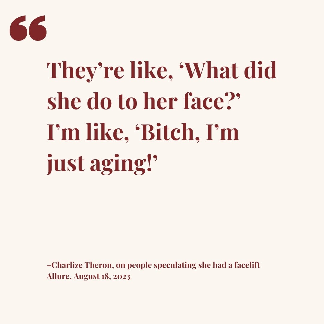 Charlize Theron has always had a knack for saying it how it is, no? &ldquo;My face is changing, and I love that my face is changing and aging,&rdquo; she told Allure's @dkpergament. But &ldquo;it doesn&rsquo;t mean I got bad plastic surgery. This is 