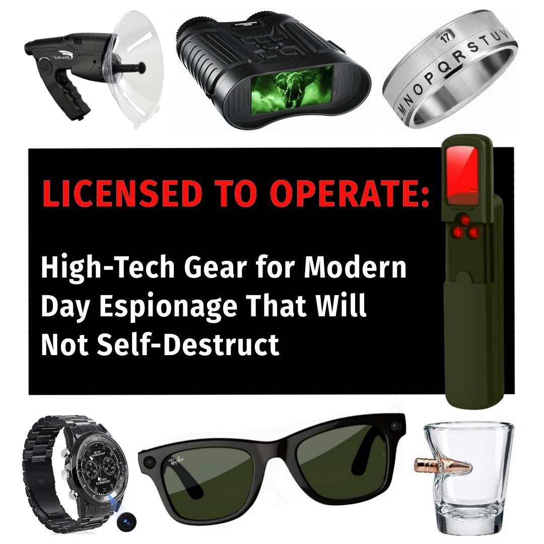 Licensed to Operate: High-Tech Gear for Modern Day Espionage That Will Not Self-Destruct