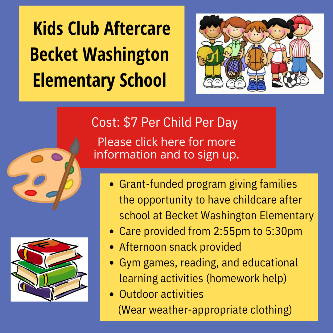 Kids Club Aftercare Becket Washington Elementary School. Cost: $7 Per Child Per Day. More information: click here.