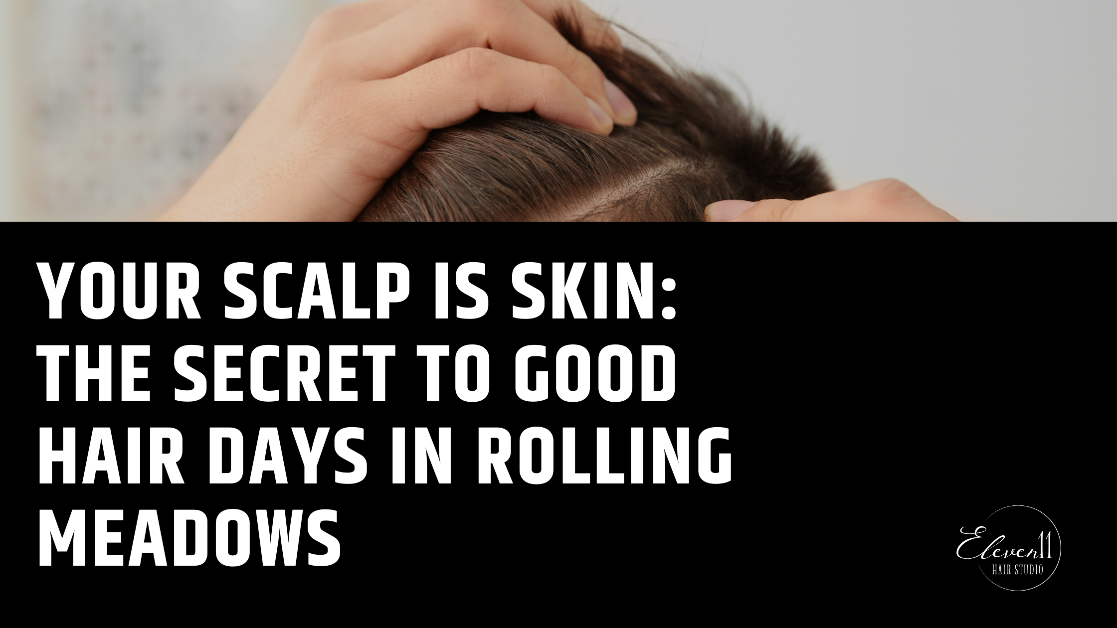 Your Scalp Is Skin: The Secret to Good Hair Days in Rolling Meadows