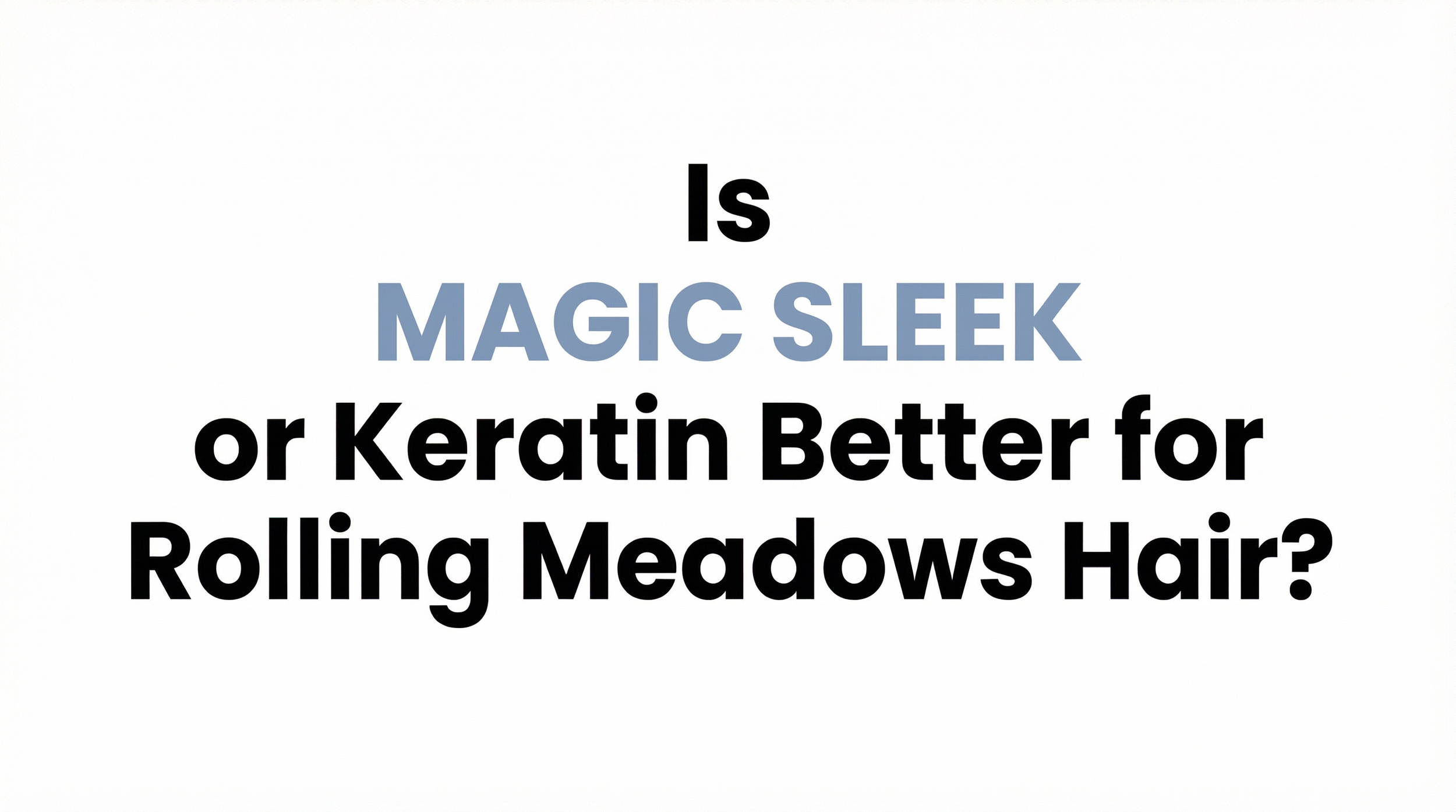 Is Magic Sleek or Keratin Better for Rolling Meadows Hair?