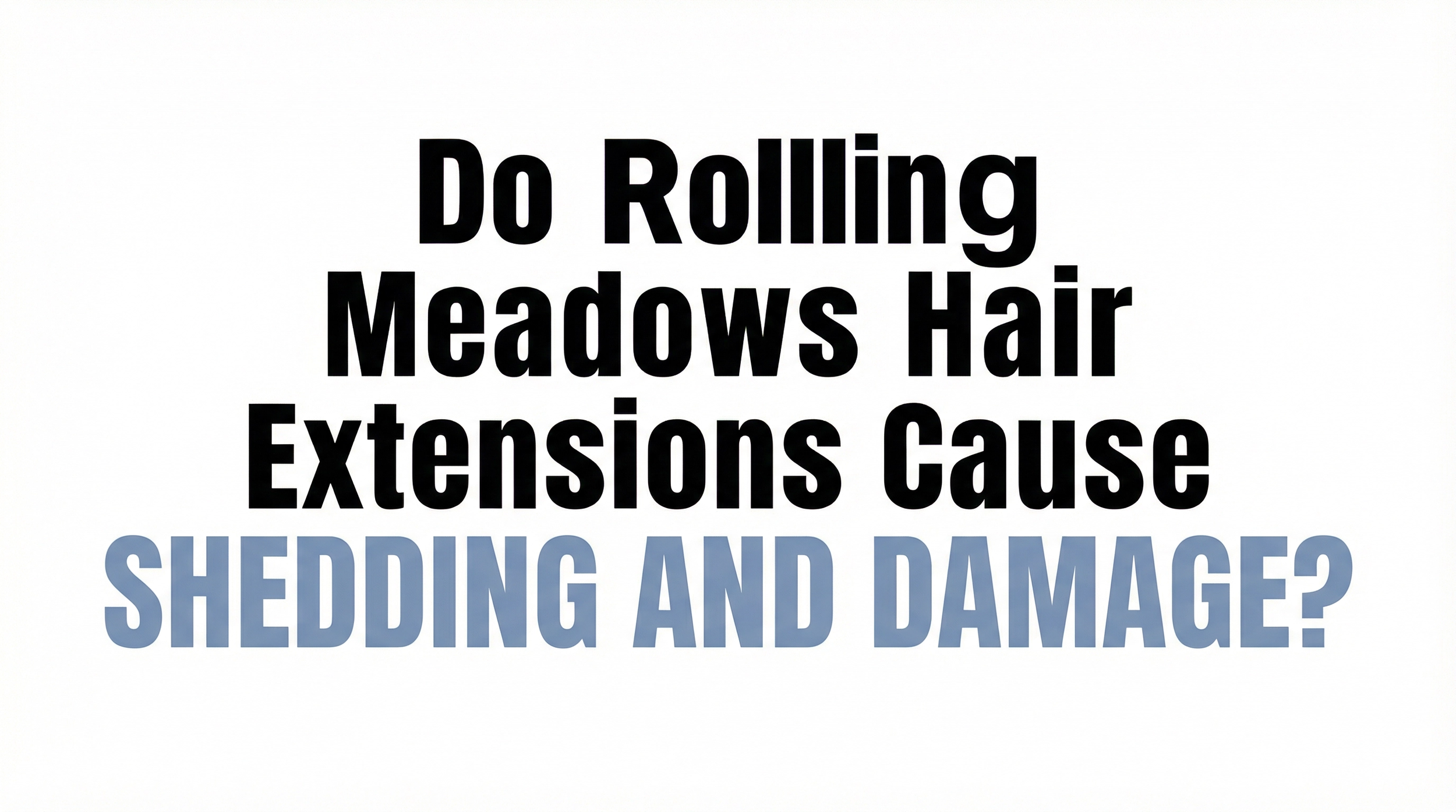 Do Rolling Meadows Hair Extensions Cause Shedding and Damage?