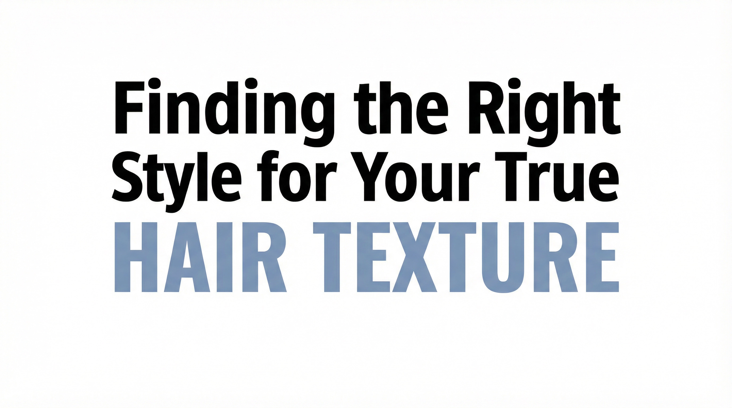 Finding the Right Style for Your True Hair Texture
