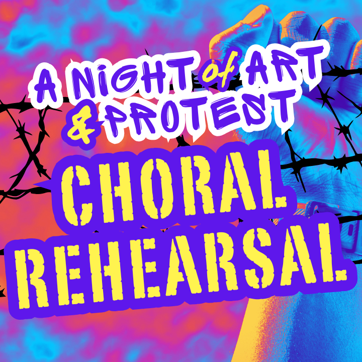 CHORAL REHEARSAL - A Night of Art &amp; Protest 