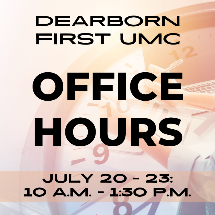 Office hours this week, July 20 - 23, will be 10 a.m. -1:30 p.m. Volunteers will answer the phone and doors during this time while Erin is on vacation. In the event of a pastoral emergency, Pastor Suzy can be reached at 313-563-5200, ext. 1.