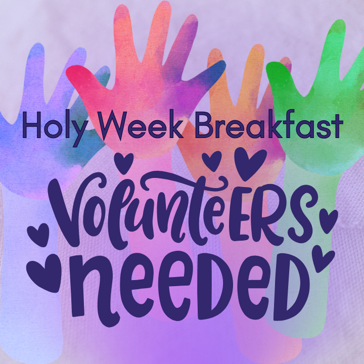 Holy Week BREAKFAST VOLUNTEERS NEEDED to help prep food and setup the room prior to the event and clean up afterward. Friday, March 27 at 9 a.m. Click the image to contact Kathy McCoy or sign up at the Welcome Center after worship. 