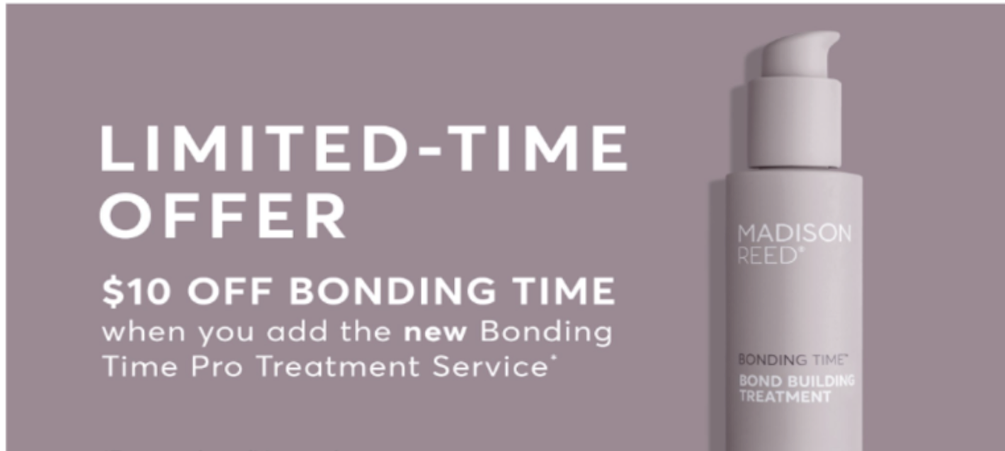 Madison Reed: Limited Time Offer: $10 OFF Bonding Time when you add the NEW Bonding Time Pro Treatment Service