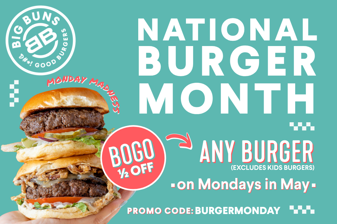 Big Buns: National Burger Month🔥 Mondays = BOGO ½ OFF burgers