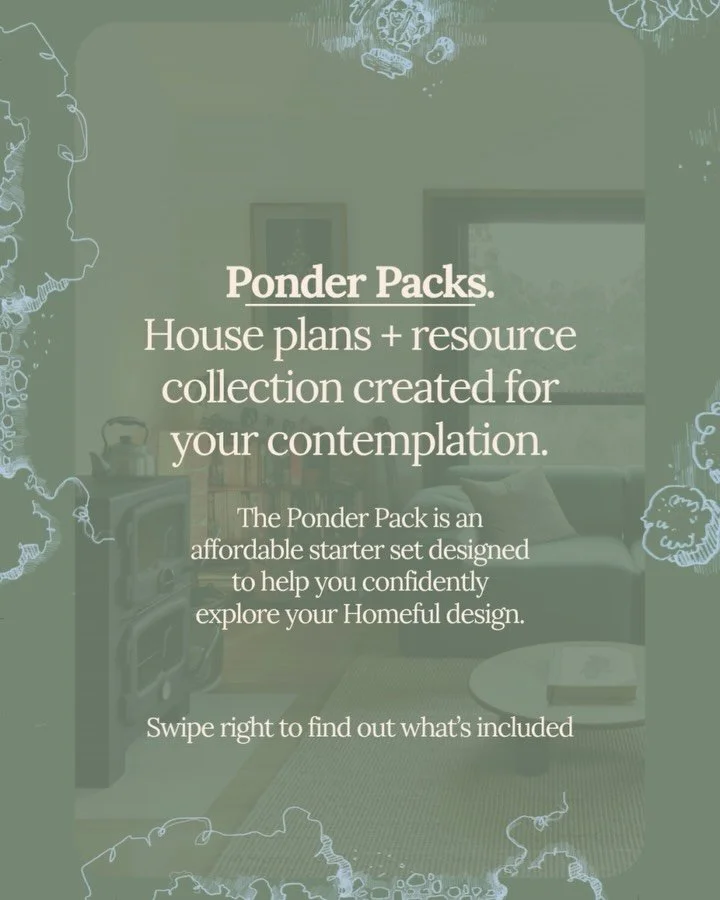 Ponder packs offer more than a simple set of house plans. They are a package that, yes, do include house plans, but they also come with a resource collection. Loaded with useful information + empowering decision making tools for you to ponder.

Dream