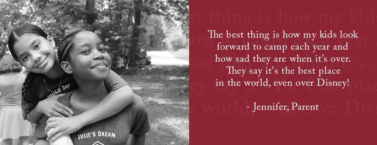 The best thing is how my kids look forward to camp each year and how sad they are when it’s over. They say it's the best place in the world, even over Disney! - Jennifer, Pare