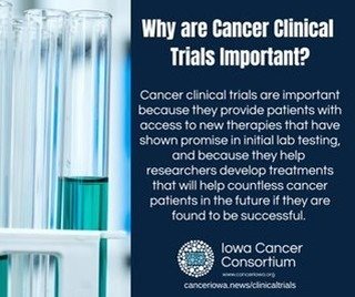 This new Cancer Clinical Trials webpage features a complete list of where to find clinical trials in Iowa. Visit to find options that may be right for your cancer type and site as well as other information on clinical trials: https://canceriowa.org/r