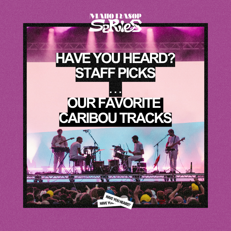 HAVE YOU HEARD? STAFF PICKS OUR FAVORITE CARIBOU TRACKS