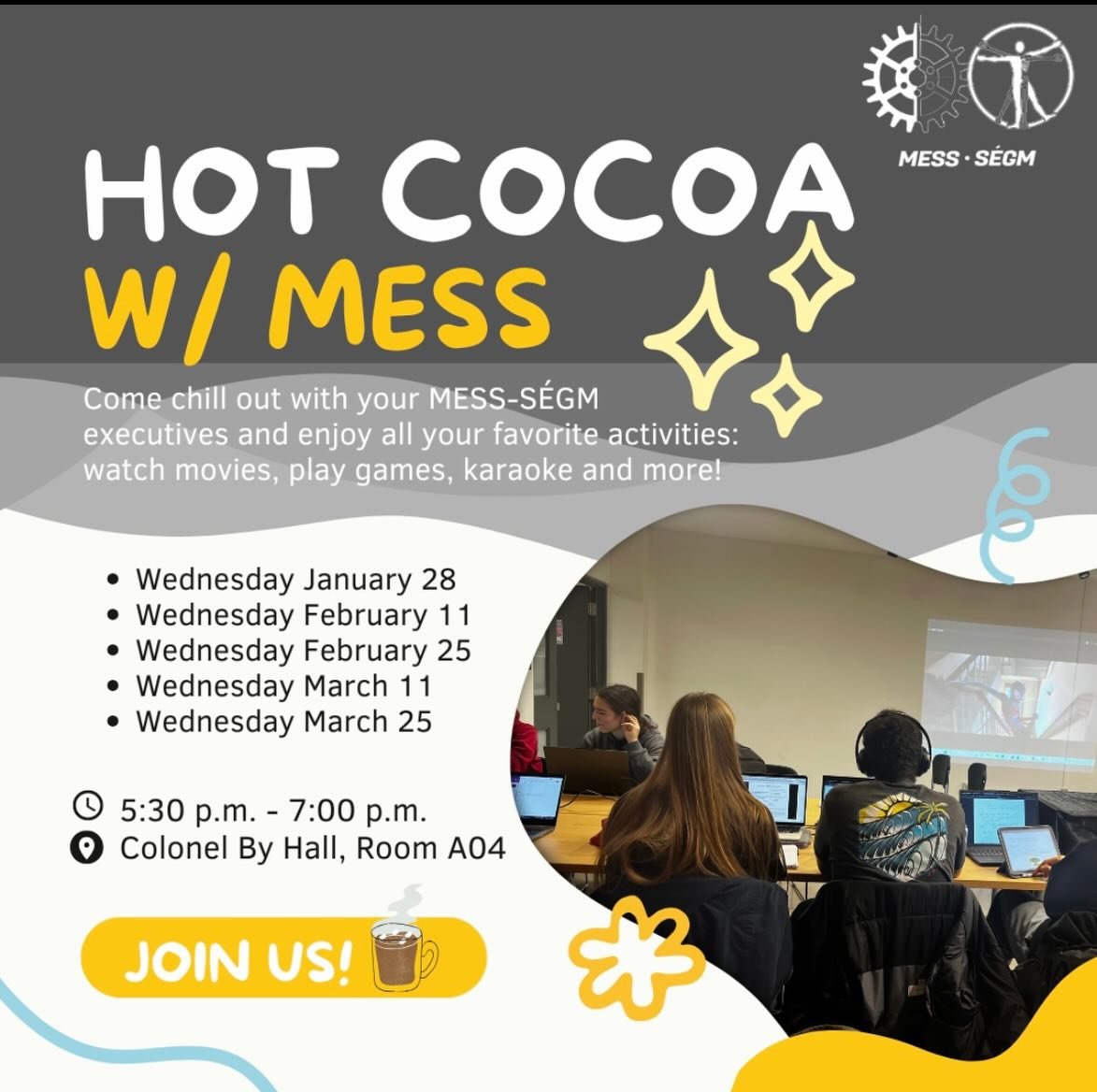 *Le fran&ccedil;ais suit.

Hot Cocoa with MESS ☕
We are thrilled to announce the return of our chill evenings where you can hang out with your favourite executives: MESS-S&Eacute;GM program representatives, year representatives, directors, vice pr