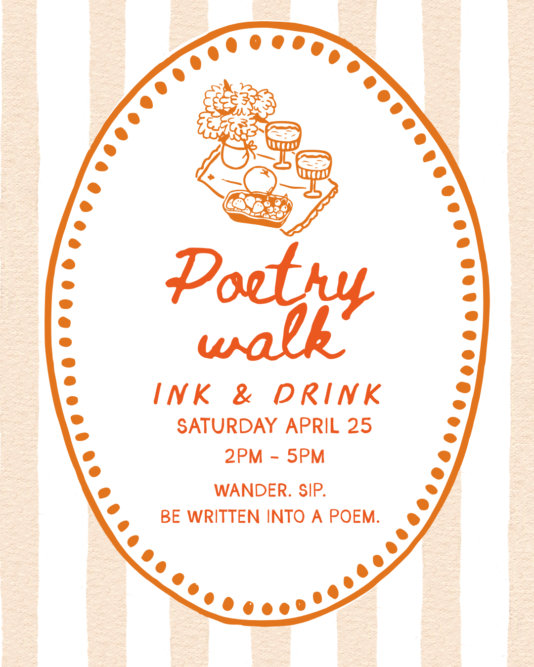 Decorative poster for ‘Poetry Walk: Ink & Drink,’ happening Saturday, April 25 from 2 PM to 5 PM. Features an illustration of a picnic with flowers, drinks, and snacks. Text reads: ‘Wander. Sip. Be written into a poem.’
