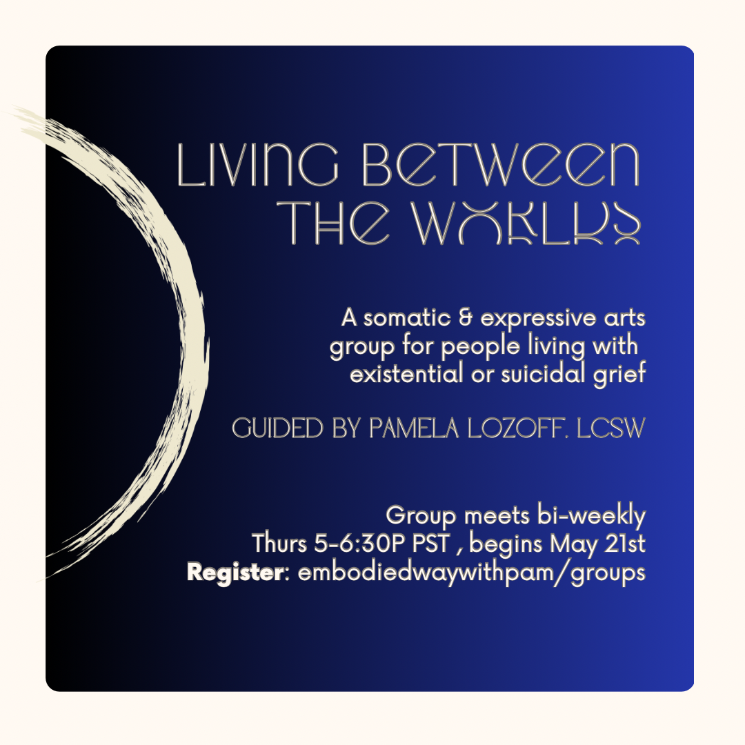 Flyer for a support group called 'Living Between the W walls,' led by Pamela Lozoff, focusing on somatic and expressive arts for people with existential or suicidal grief. Group meets bi-weekly on Thursdays from 5 to 6:30 PM PST starting May 21st. Re