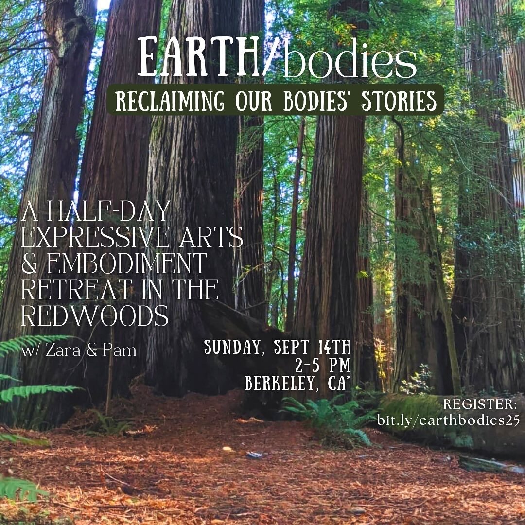Text overlay on a forest background promoting an event called 'Earth/bodies: Reclaiming Our Bodies' Stories, a half-day expressive arts & embodiment retreat in Redwoods with Zara & Pam, on Sunday, September 14th from 2 to 5 PM in Berkeley, CA. Includ