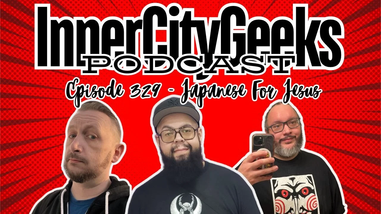 InnerCityGeek Podcast: Episode 329 - Japanese For Jesus