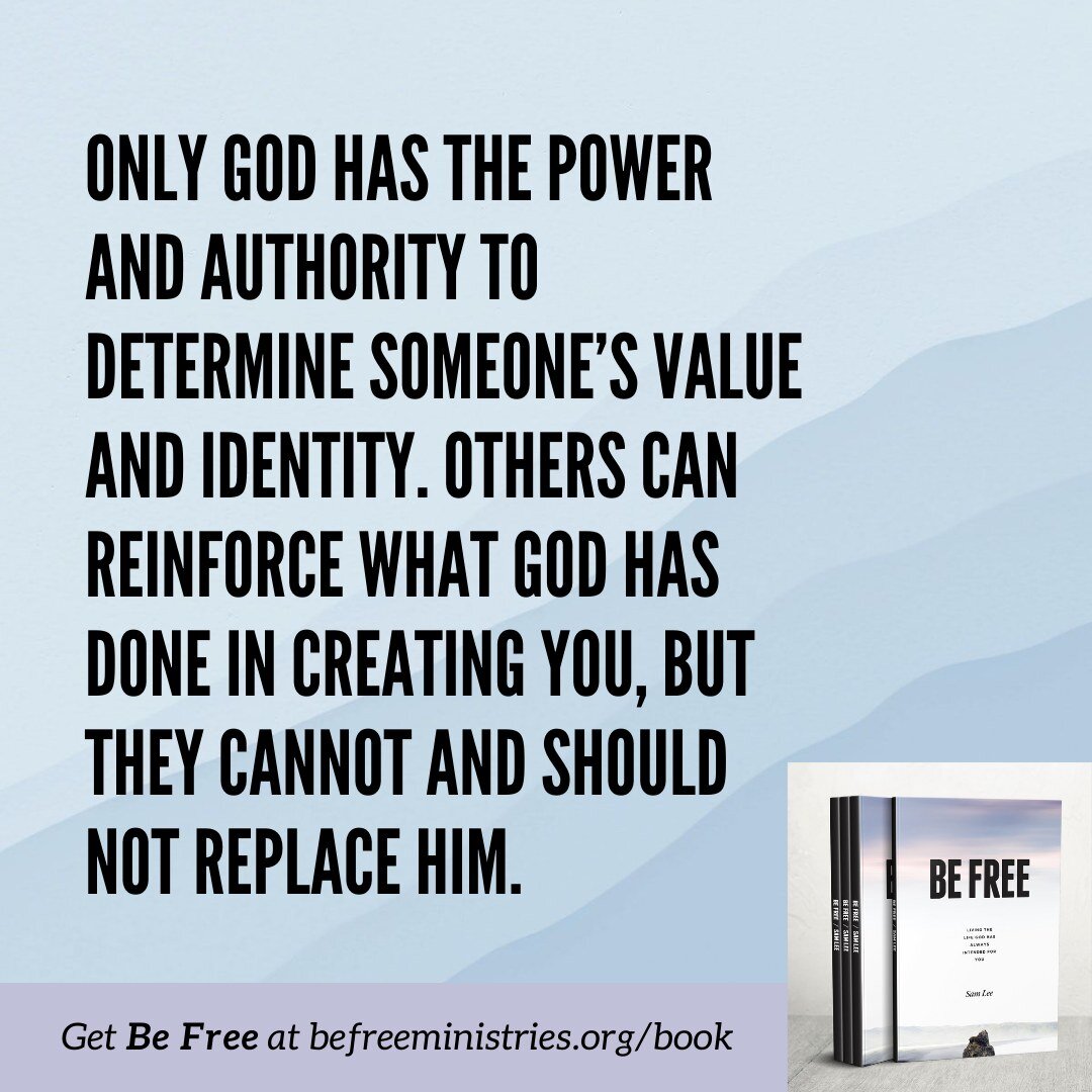 How often do you find yourself getting your value from your spouse, significant other, parents or kids?  Only God can determine our value and worth because He is the One who designed and created us.  When we try to get our value from another person, 