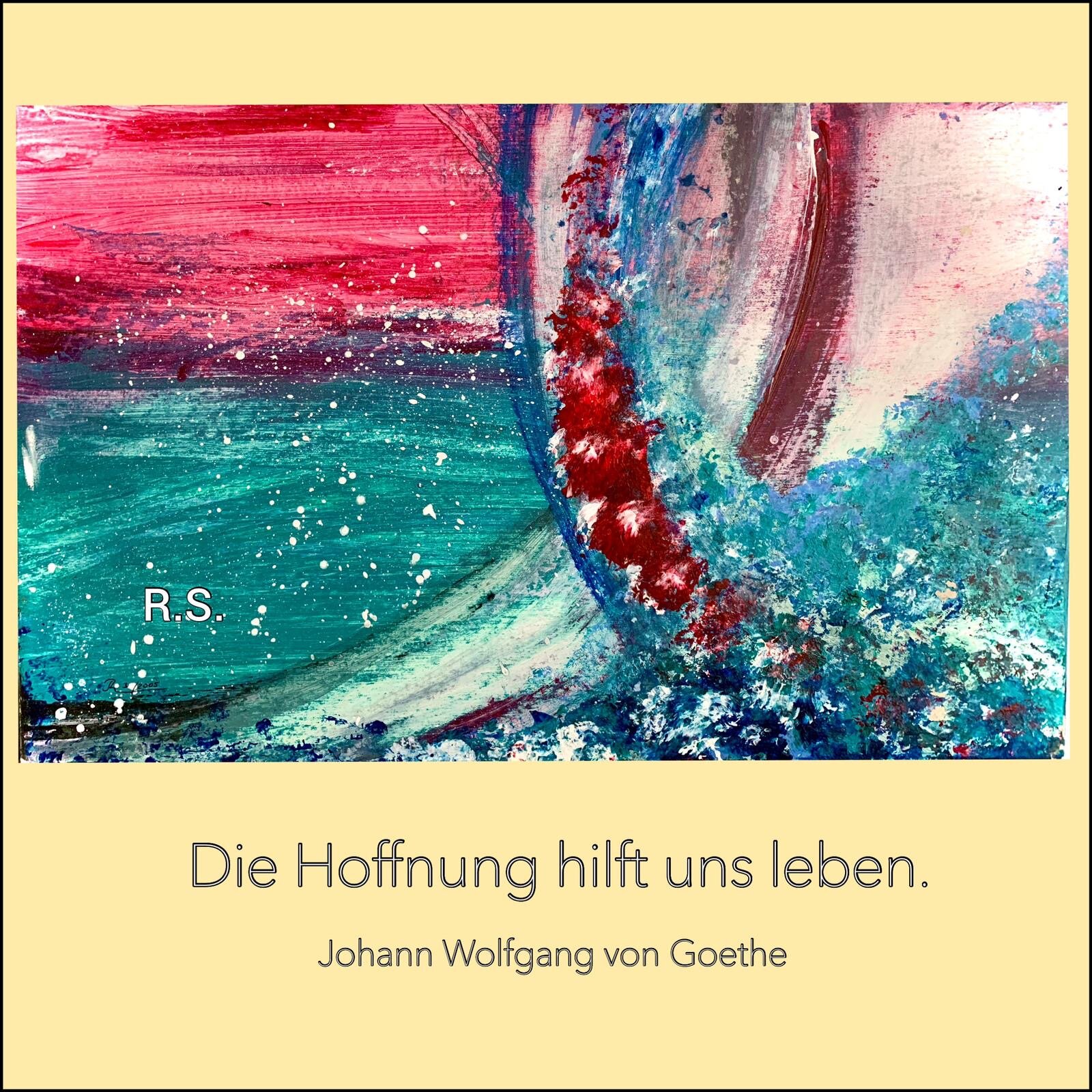 R.S.Die Hoffnung hilft uns Leben 2005  nach Goethe 1.5.2020.JPG