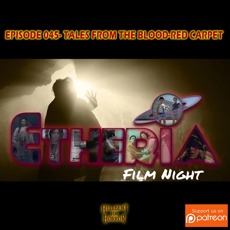 Episode 045- Tales From the Blood-Red Carpet: Etheria Film Night