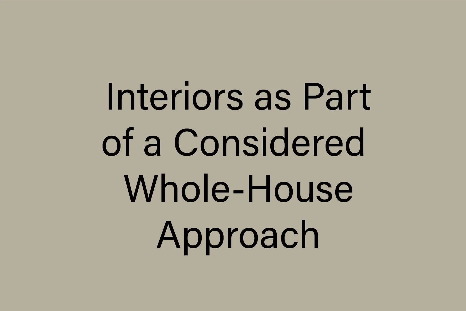 Interiors as the Lived Layer of Considered Whole-House Approach