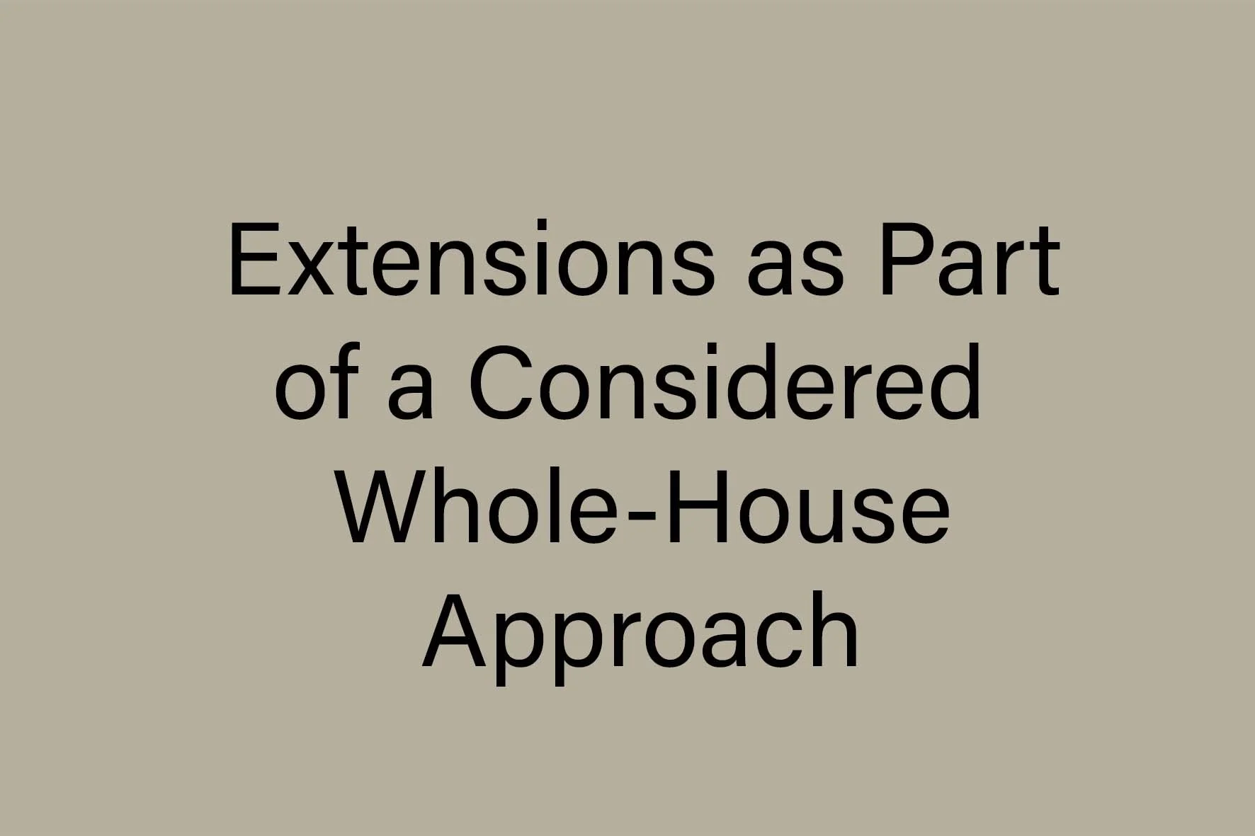 Extensions as Part of a Considered Whole-House Approach