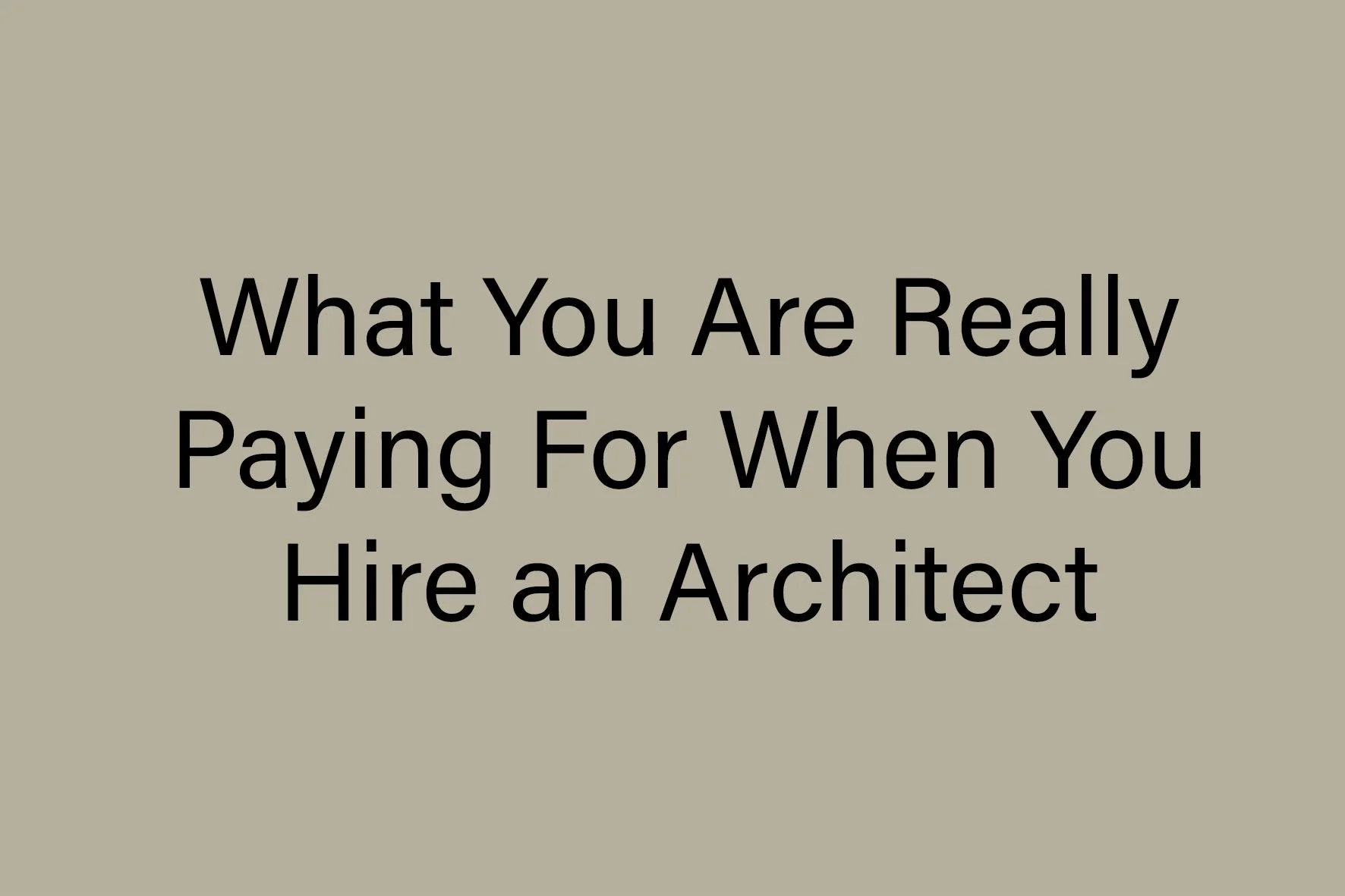 What You Are Really Paying For When You Hire an Architect