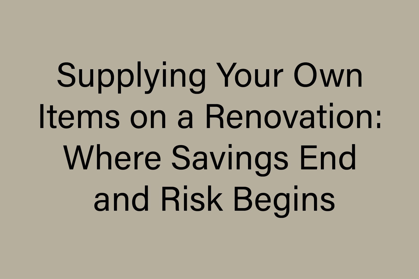 Supplying your own items on a renovation: where savings end and risk begins