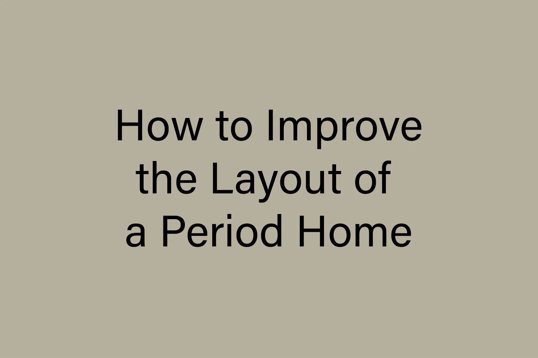 How to Improve the Layout of a Period Home (Without Adding More Space)