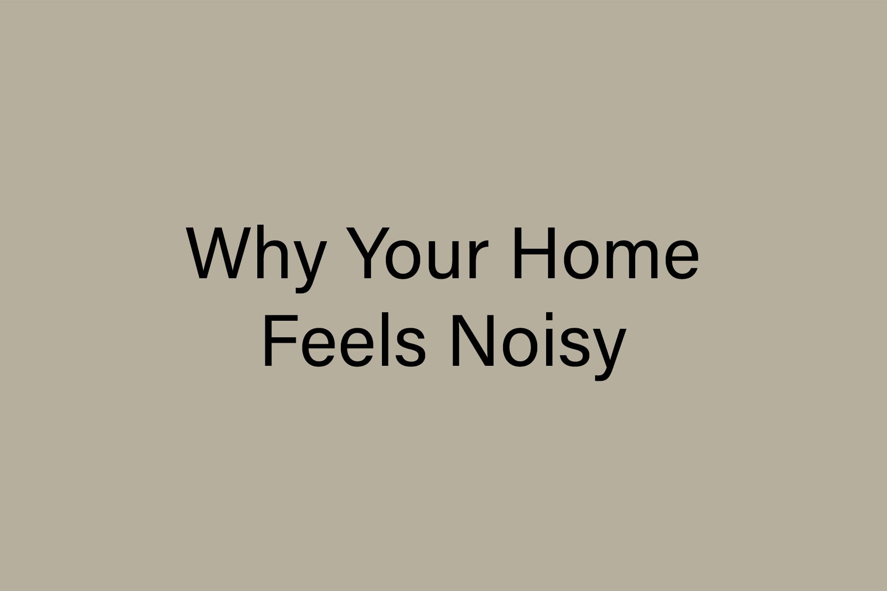 Why Your Home Feels Noisy (And How to Create Acoustic Calm)