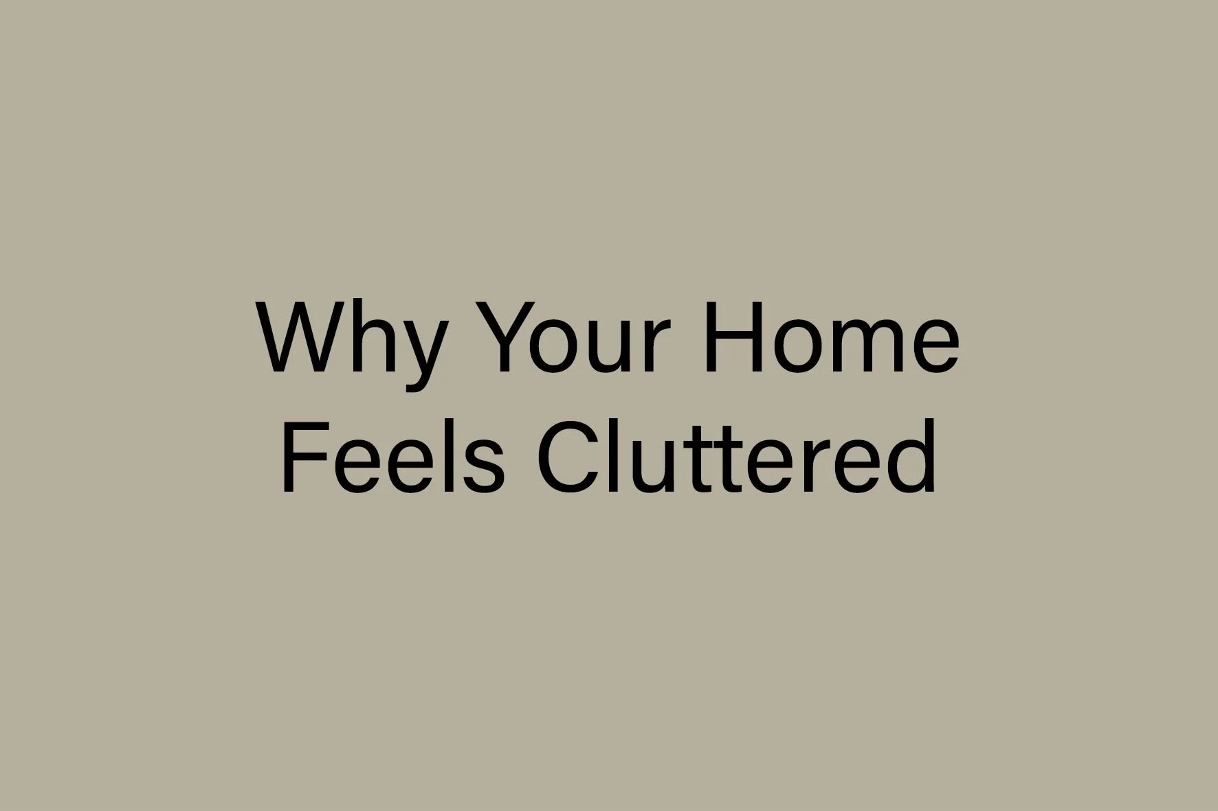 Why Your Home Feels Cluttered (And What Actually Fixes It)
