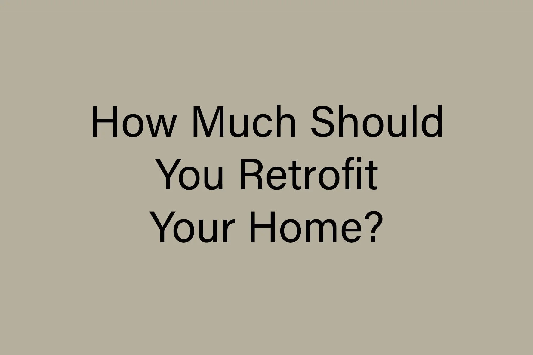 How Much Should You Retrofit Your Home?