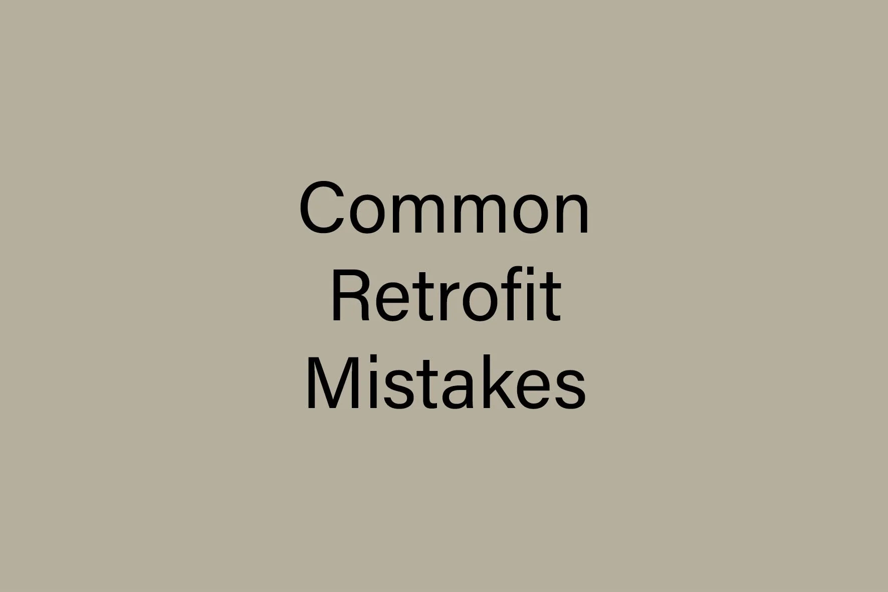 Common Retrofit Mistakes: Why Home Upgrades Don’t Work as Expected