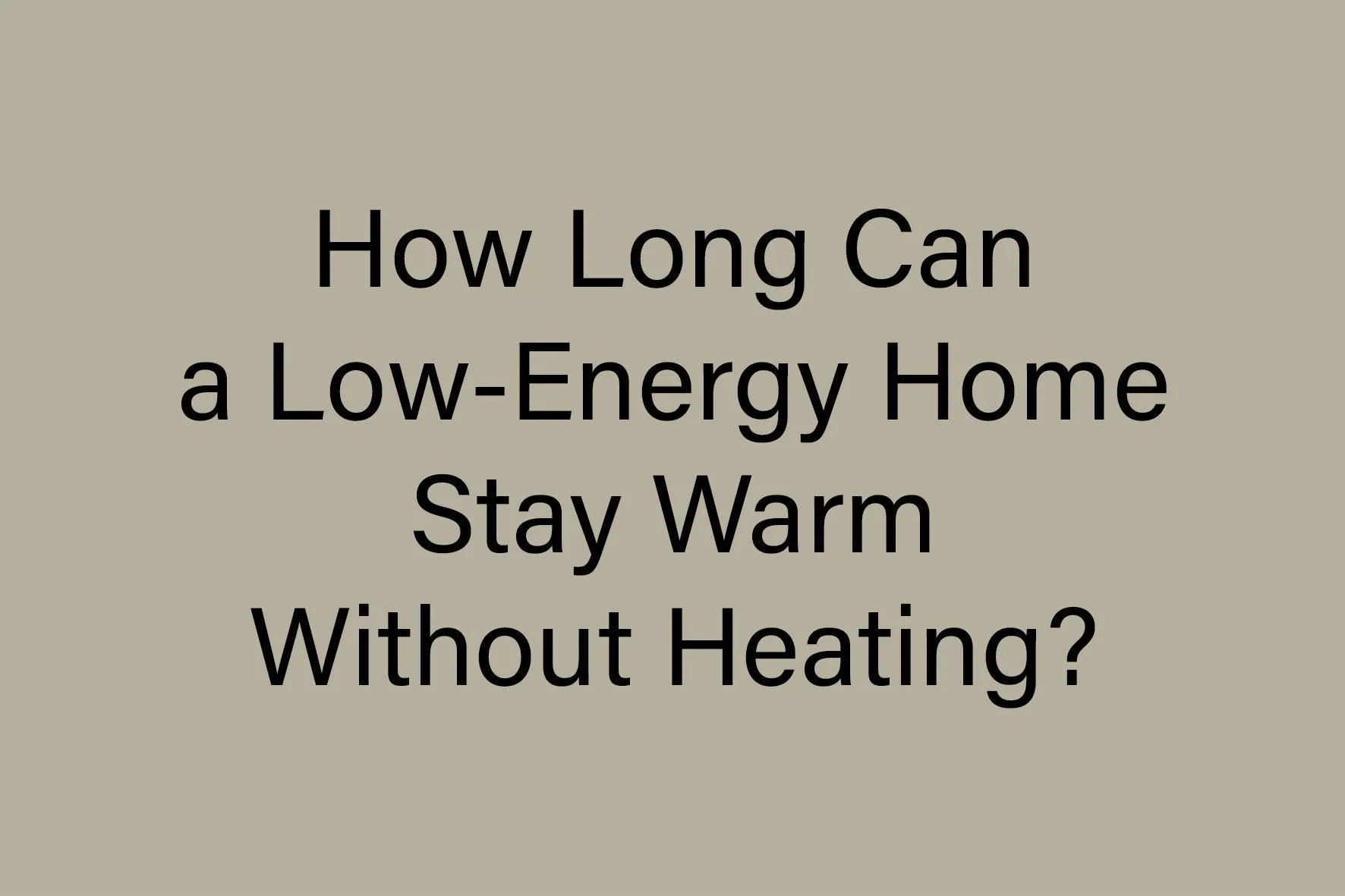 How Long Can a Low-Energy Home Stay Warm Without Heating?