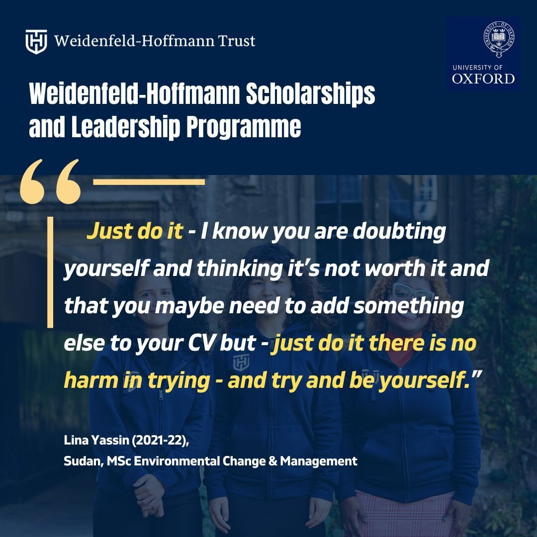 Apply today to be part of the next&nbsp;WHT&nbsp;cohort!

More info on how to apply: https://www.ox.ac.uk/admissions/graduate/fees-and-funding/fees-funding-and-scholarship-search/weidenfeld-hoffmann-scholarships-and-leadership-programme