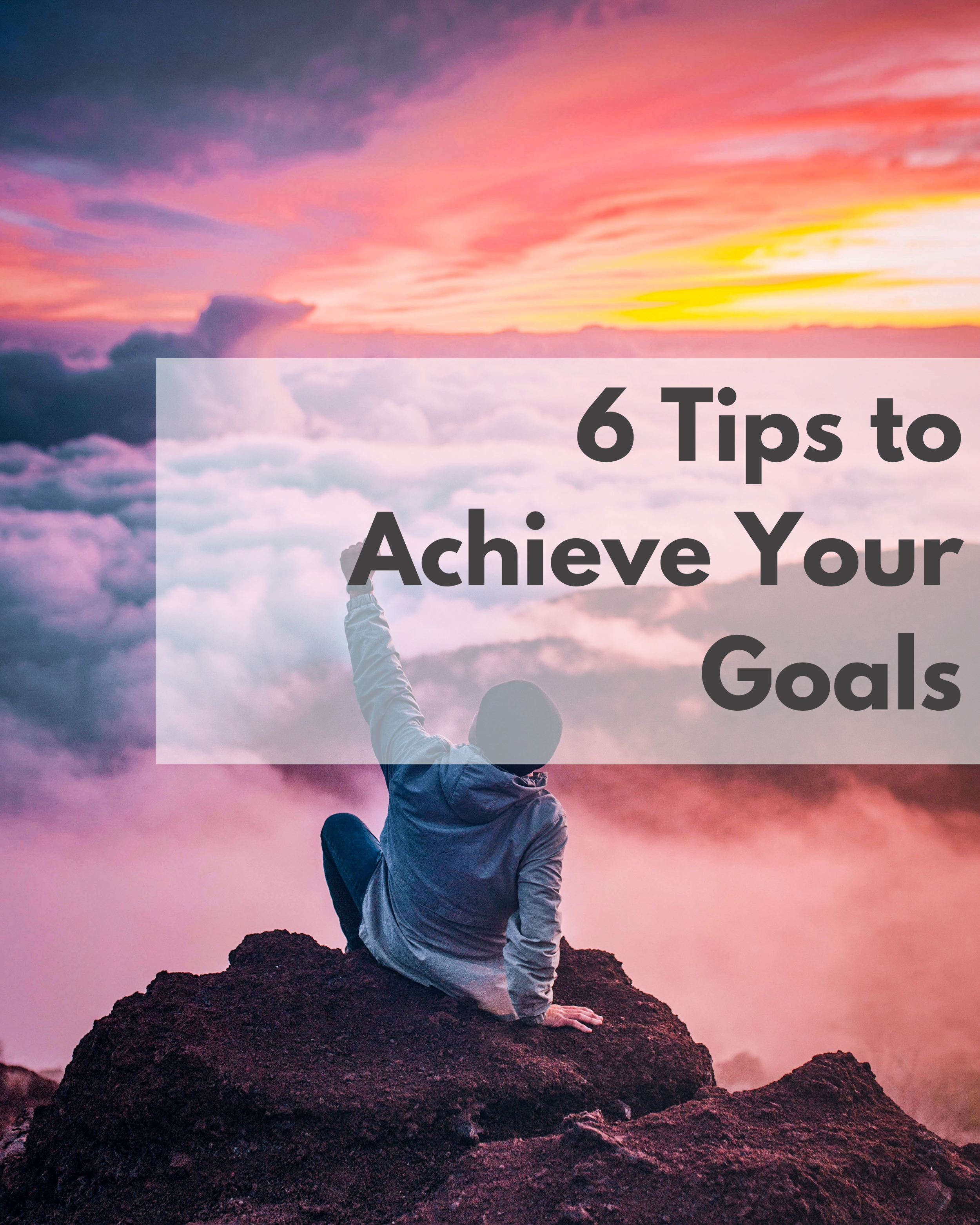 6 Tips for Achieving Your Goals