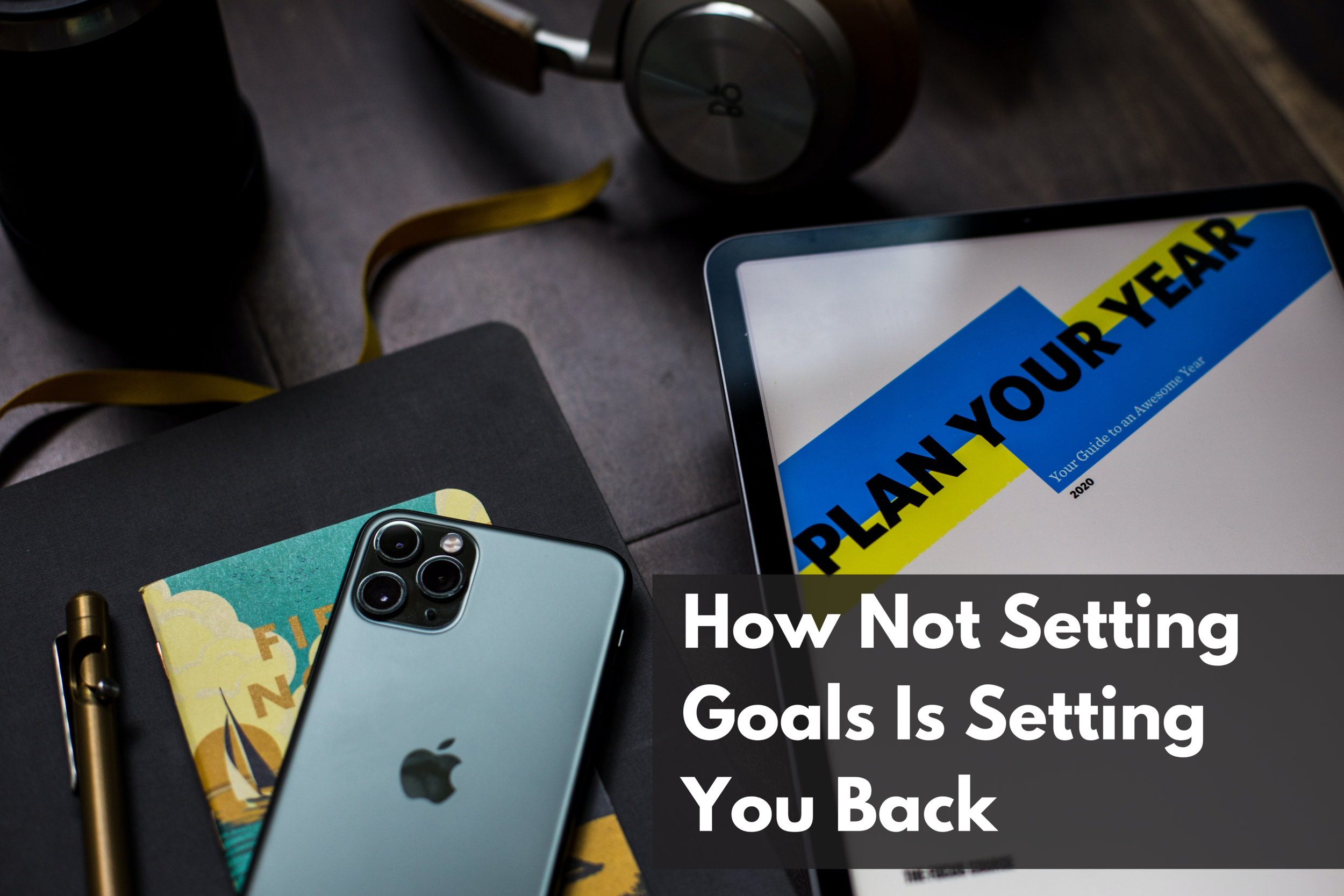How Not Setting Goals is Setting You Back