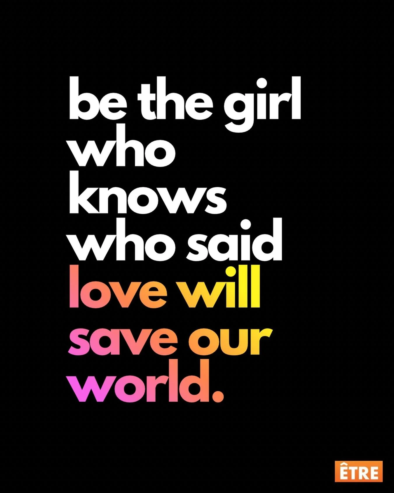 It was Martin Luther King, Jr. and his exact words were: &ldquo;Yes, it is love that will save our world and our civilization.&rdquo;

Be the girl who knows the quote and works, like the leader we celebrate today did, to change the world through love