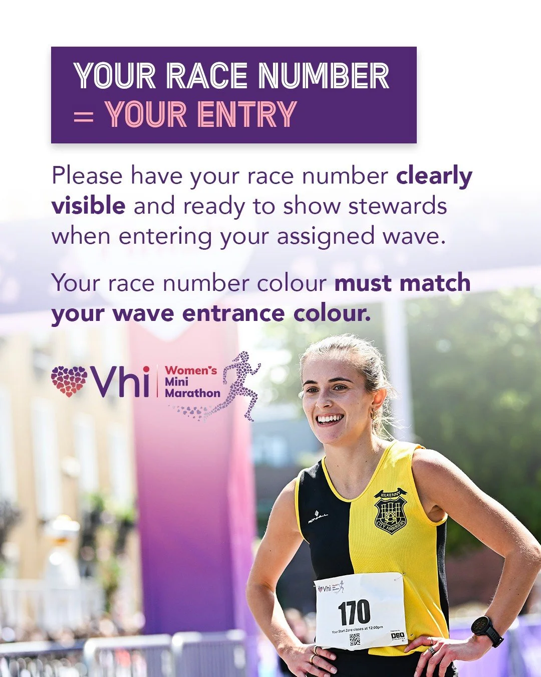 Your race number is your ticket for event day. 💜🏃&zwj;♀️

Please have your race number clearly visible and ready to show stewards when entering your assigned wave.

Your race number colour must match your wave entrance colour. Participants without 